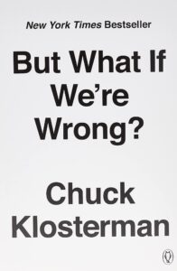 But What If We're Wrong
Chuck Klosterman